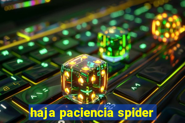 haja paciencia spider